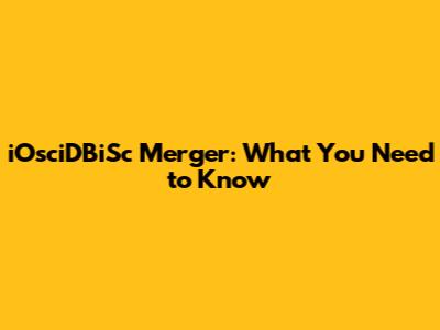 iOsciDBiSc Merger: What You Need to Know