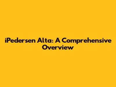 iPedersen Alta: A Comprehensive Overview