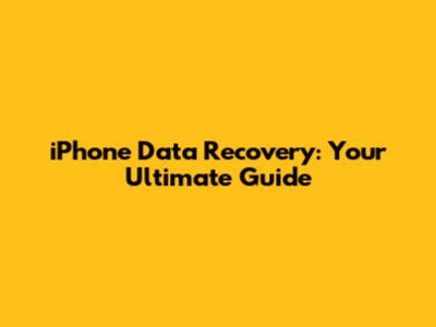 iPhone Data Recovery: Your Ultimate Guide