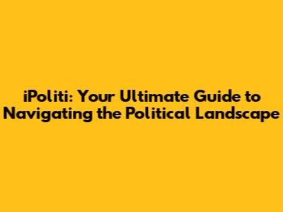 iPoliti: Your Ultimate Guide to Navigating the Political Landscape