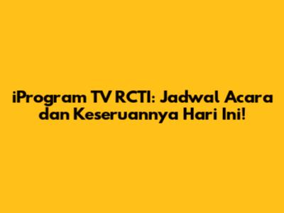 iProgram TV RCTI: Jadwal Acara dan Keseruannya Hari Ini!