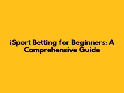 iSport Betting for Beginners: A Comprehensive Guide
