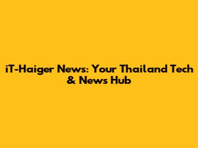 iT-Haiger News: Your Thailand Tech & News Hub