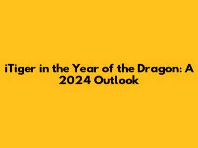 iTiger in the Year of the Dragon: A 2024 Outlook
