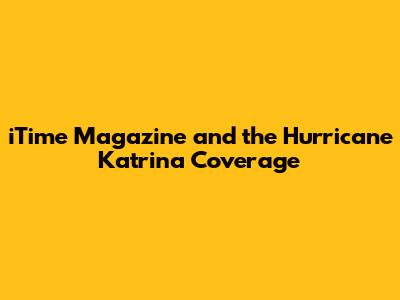 iTime Magazine and the Hurricane Katrina Coverage