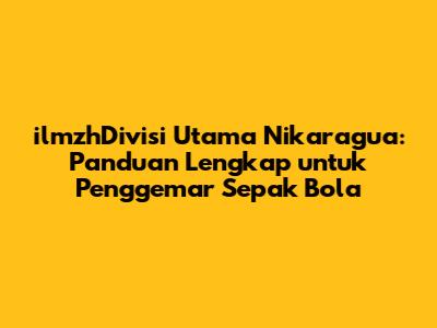 ilmzhDivisi Utama Nikaragua: Panduan Lengkap untuk Penggemar Sepak Bola