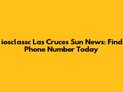 iosclassc Las Cruces Sun News: Find Phone Number Today