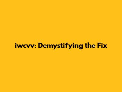 iwcvv: Demystifying the Fix