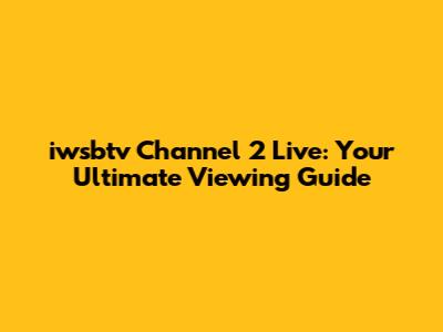 iwsbtv Channel 2 Live: Your Ultimate Viewing Guide