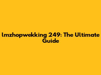 lmzhopwekking 249: The Ultimate Guide