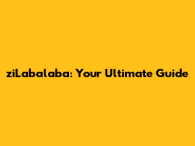 ziLabalaba: Your Ultimate Guide