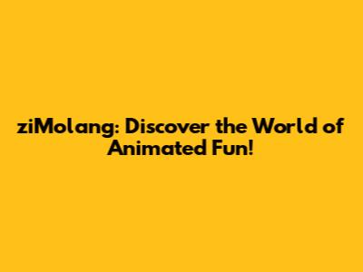 ziMolang: Discover the World of Animated Fun!
