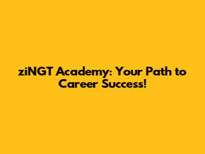 ziNGT Academy: Your Path to Career Success!