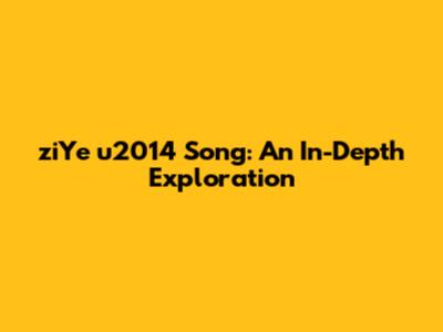 ziYe u2014 Song: An In-Depth Exploration
